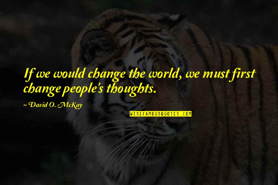 David O Mckay Quotes By David O. McKay: If we would change the world, we must