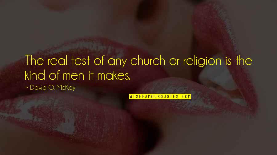 David O Mckay Quotes By David O. McKay: The real test of any church or religion