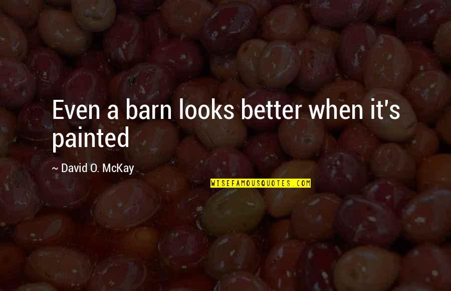 David O Mckay Quotes By David O. McKay: Even a barn looks better when it's painted