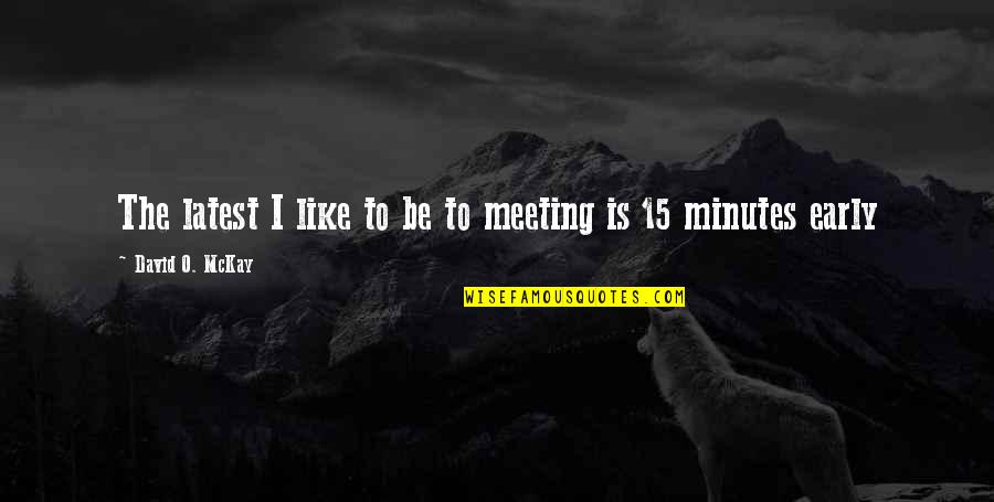David O Mckay Quotes By David O. McKay: The latest I like to be to meeting