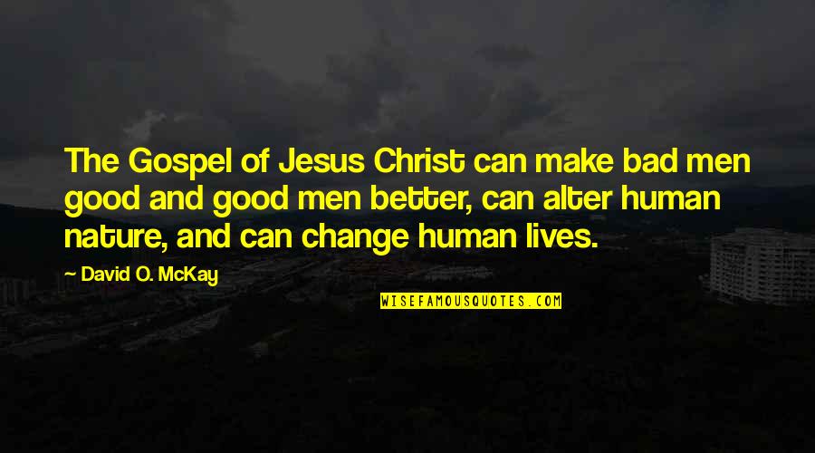 David O Mckay Quotes By David O. McKay: The Gospel of Jesus Christ can make bad