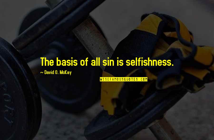David O Mckay Quotes By David O. McKay: The basis of all sin is selfishness.