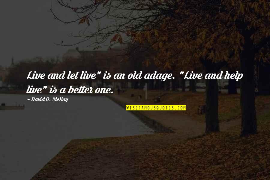 David O Mckay Quotes By David O. McKay: Live and let live" is an old adage.