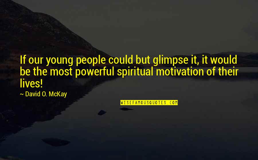 David O Mckay Quotes By David O. McKay: If our young people could but glimpse it,