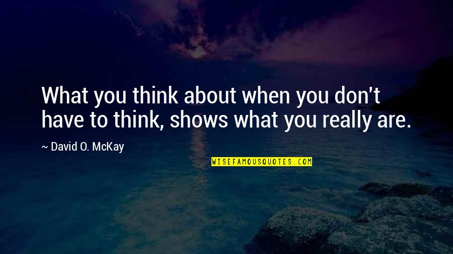 David O Mckay Quotes By David O. McKay: What you think about when you don't have