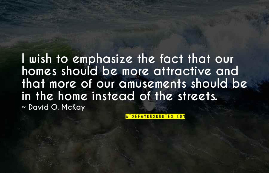 David O Mckay Quotes By David O. McKay: I wish to emphasize the fact that our