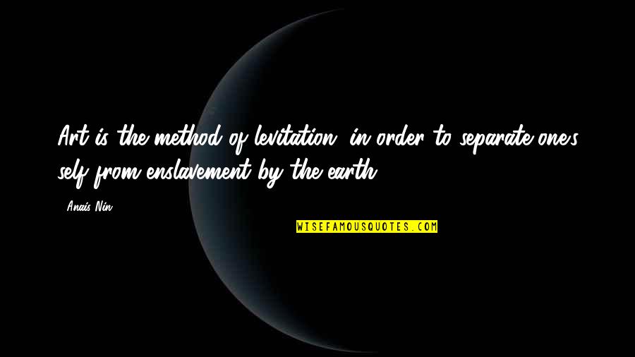 David O Oyedepo Quotes By Anais Nin: Art is the method of levitation, in order