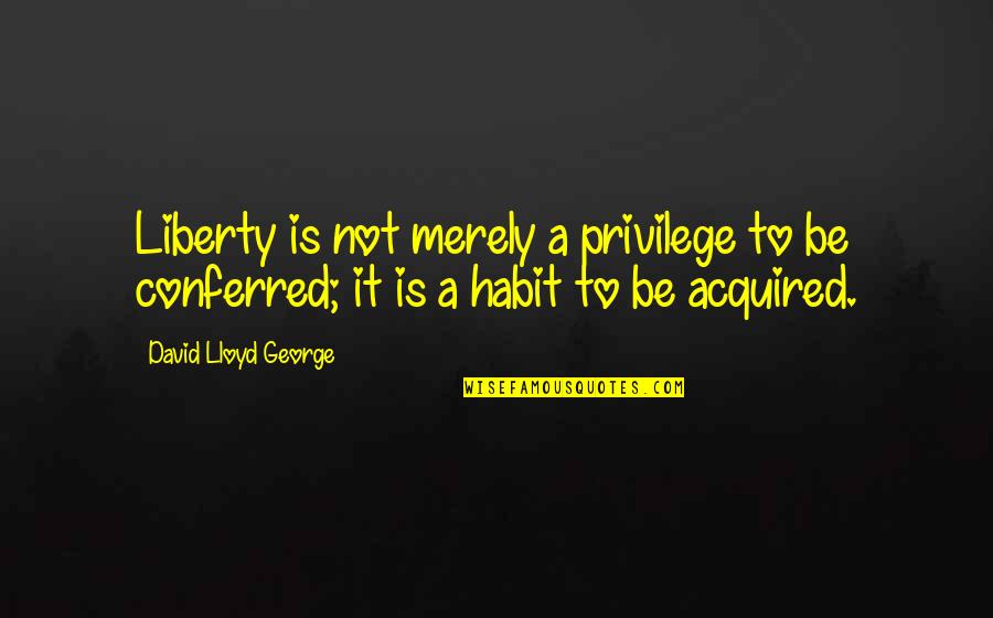 David O Oyedepo Quotes By David Lloyd George: Liberty is not merely a privilege to be
