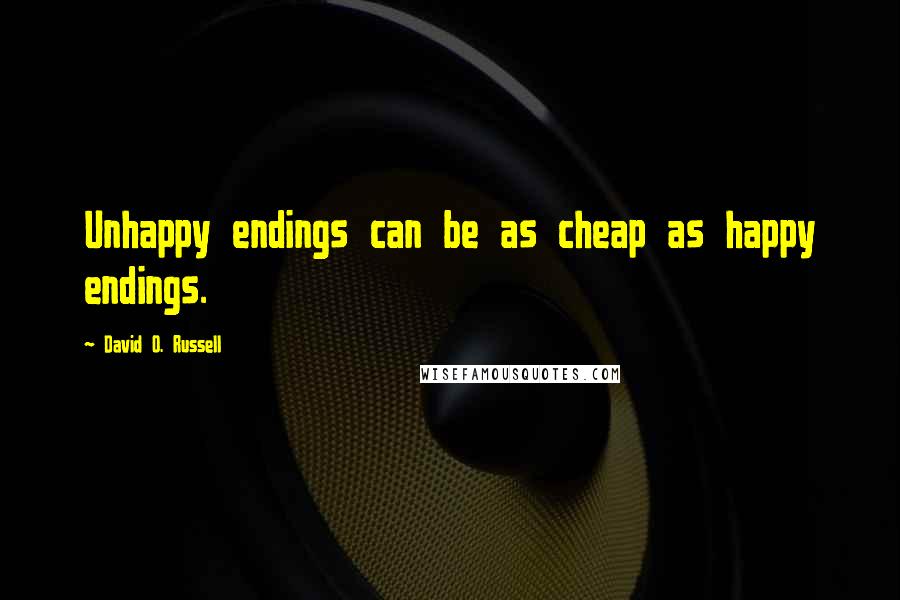 David O. Russell quotes: Unhappy endings can be as cheap as happy endings.