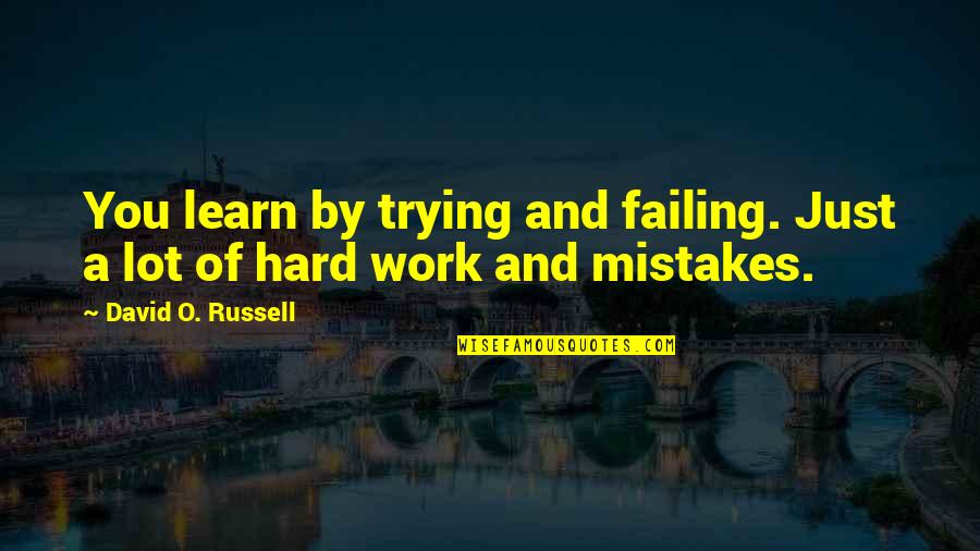 David O Russell Quotes By David O. Russell: You learn by trying and failing. Just a