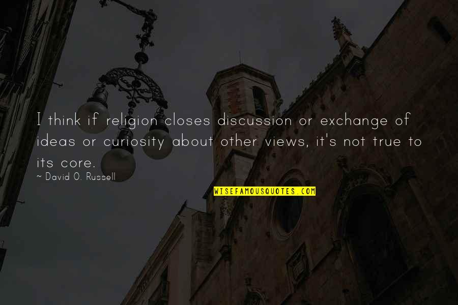 David O Russell Quotes By David O. Russell: I think if religion closes discussion or exchange