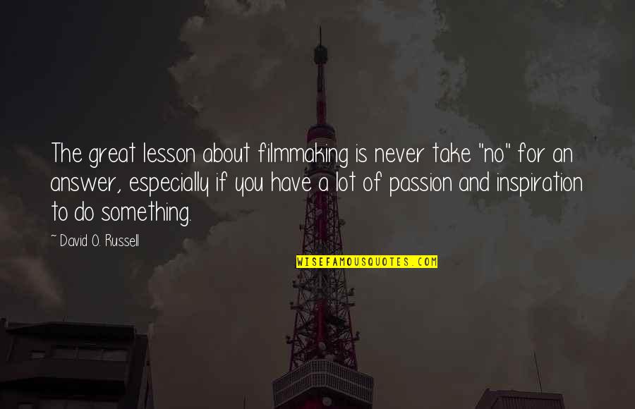 David O Russell Quotes By David O. Russell: The great lesson about filmmaking is never take
