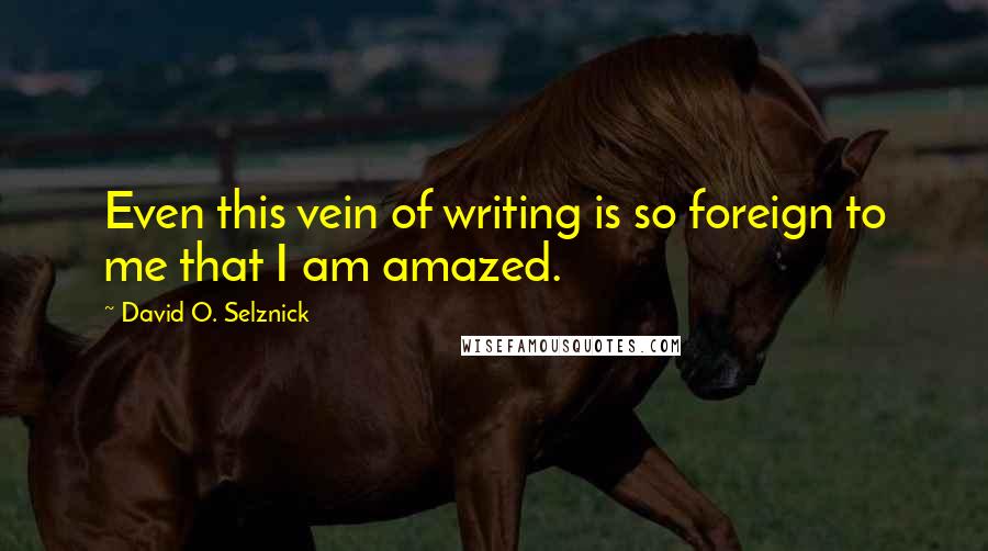 David O. Selznick quotes: Even this vein of writing is so foreign to me that I am amazed.