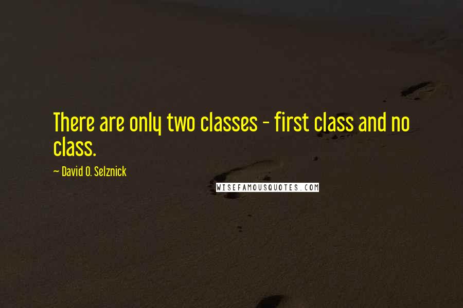 David O. Selznick quotes: There are only two classes - first class and no class.