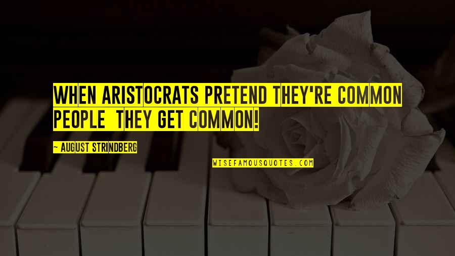 David O Selznick Quotes By August Strindberg: When aristocrats pretend they're common people they get