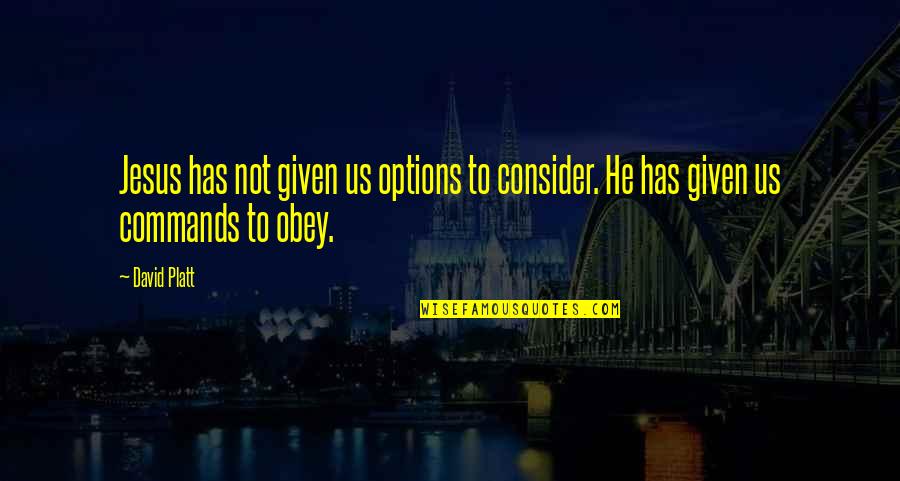 David Obey Quotes By David Platt: Jesus has not given us options to consider.