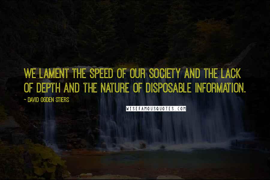David Ogden Stiers quotes: We lament the speed of our society and the lack of depth and the nature of disposable information.