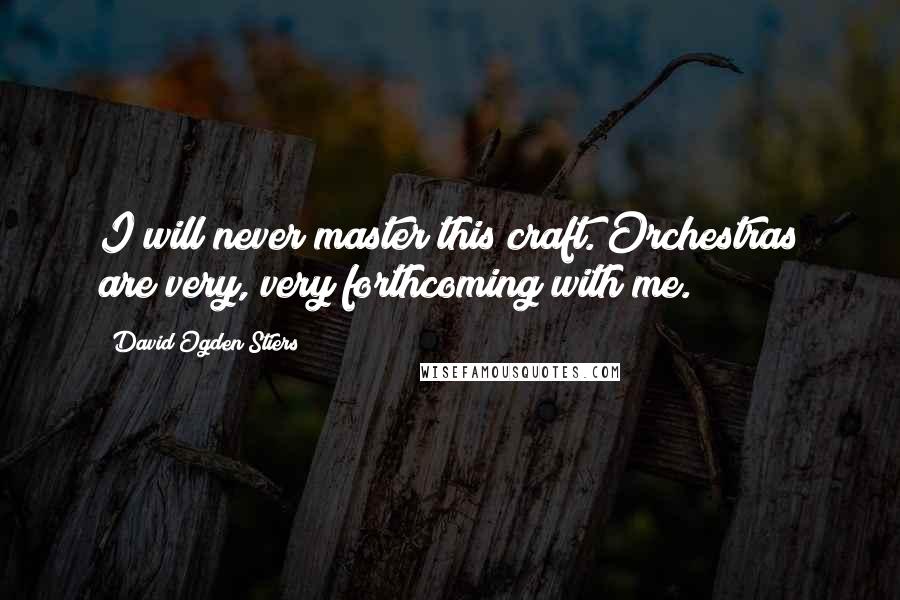 David Ogden Stiers quotes: I will never master this craft. Orchestras are very, very forthcoming with me.