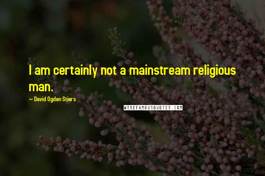 David Ogden Stiers quotes: I am certainly not a mainstream religious man.