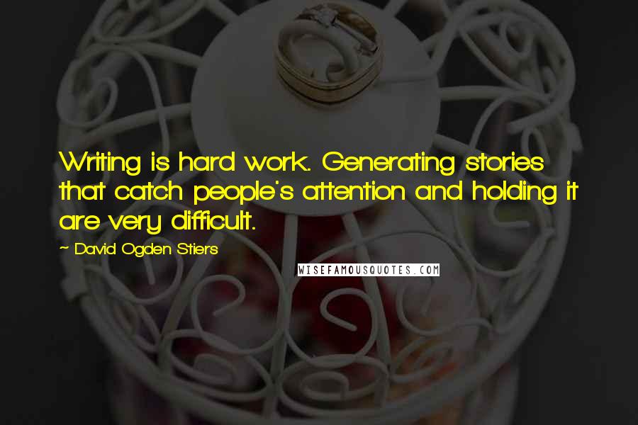 David Ogden Stiers quotes: Writing is hard work. Generating stories that catch people's attention and holding it are very difficult.