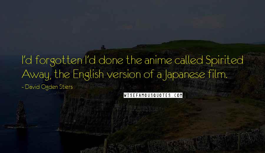 David Ogden Stiers quotes: I'd forgotten I'd done the anime called Spirited Away, the English version of a Japanese film.