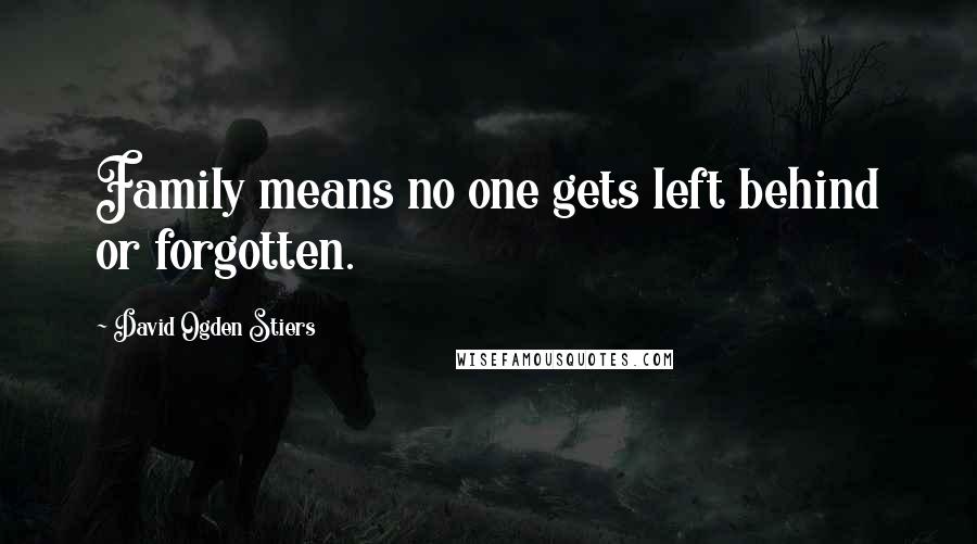 David Ogden Stiers quotes: Family means no one gets left behind or forgotten.
