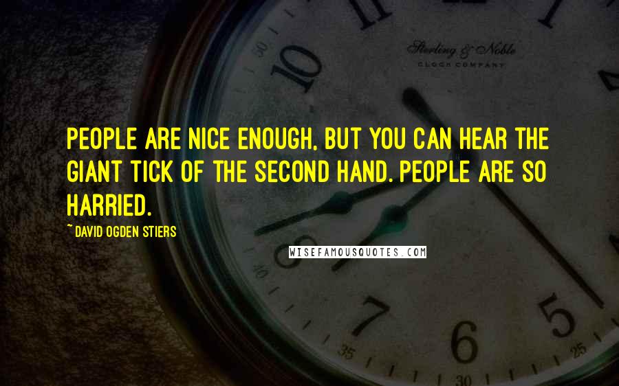 David Ogden Stiers quotes: People are nice enough, but you can hear the giant tick of the second hand. People are so harried.