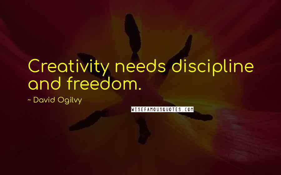 David Ogilvy quotes: Creativity needs discipline and freedom.