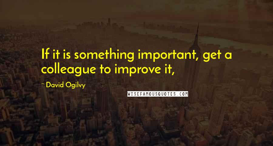 David Ogilvy quotes: If it is something important, get a colleague to improve it,