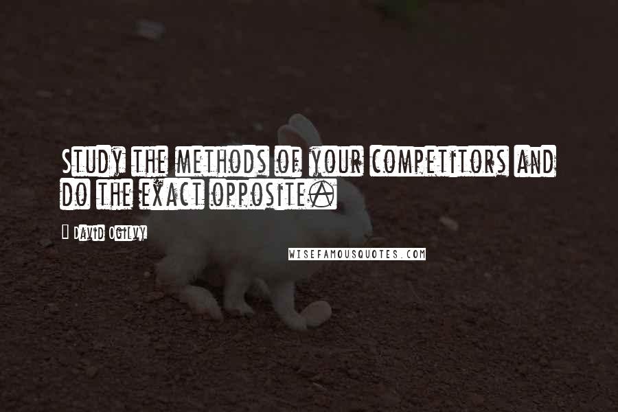 David Ogilvy quotes: Study the methods of your competitors and do the exact opposite.