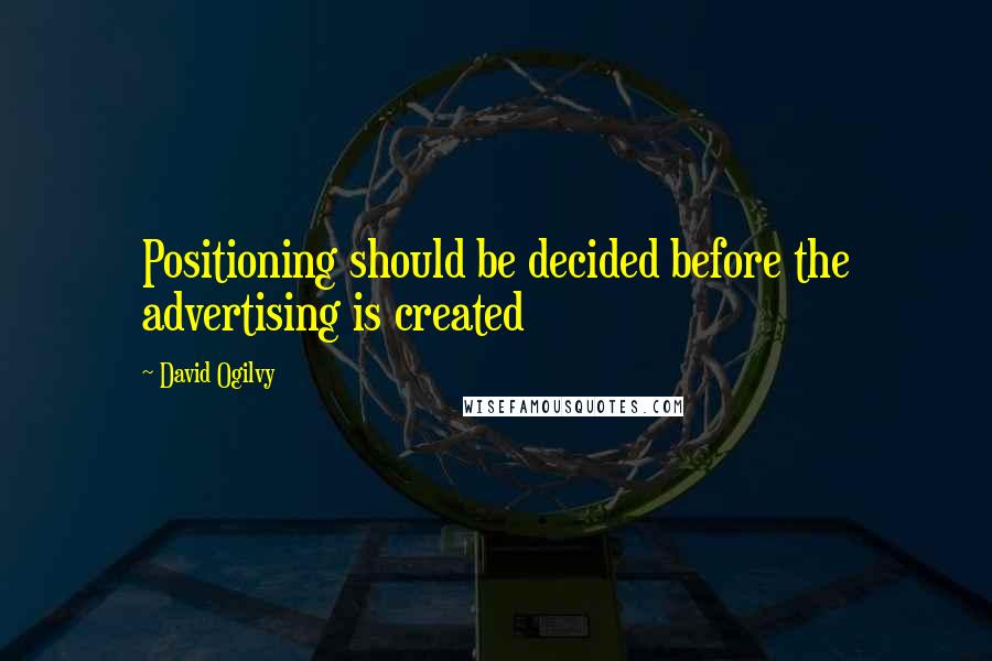 David Ogilvy quotes: Positioning should be decided before the advertising is created