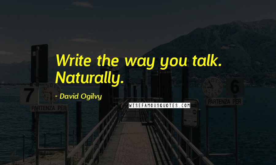 David Ogilvy quotes: Write the way you talk. Naturally.