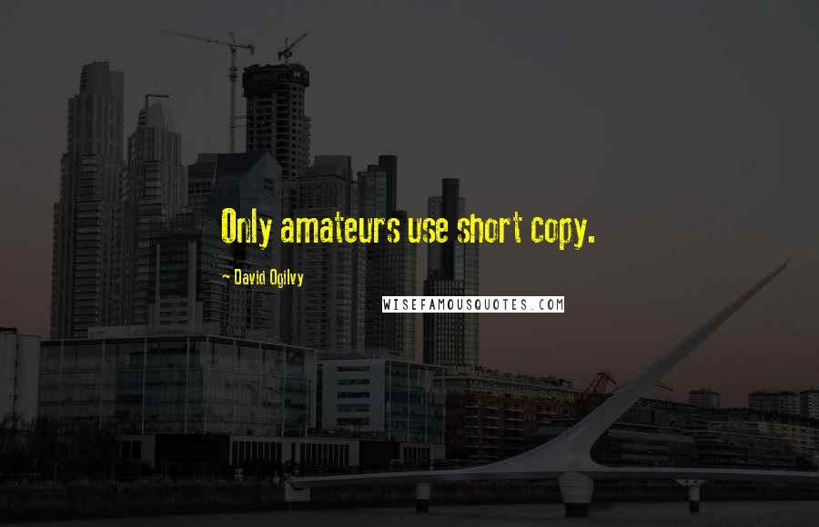 David Ogilvy quotes: Only amateurs use short copy.