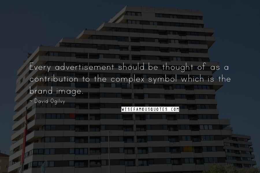 David Ogilvy quotes: Every advertisement should be thought of as a contribution to the complex symbol which is the brand image.