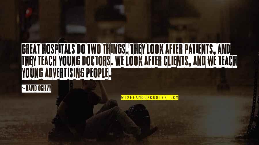 David Ogilvy Quotes By David Ogilvy: Great hospitals do two things. They look after