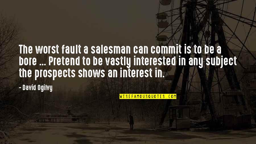 David Ogilvy Quotes By David Ogilvy: The worst fault a salesman can commit is