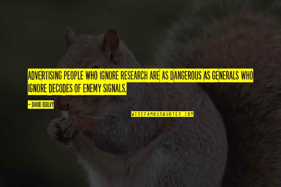 David Ogilvy Quotes By David Ogilvy: Advertising people who ignore research are as dangerous