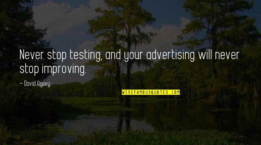 David Ogilvy Quotes By David Ogilvy: Never stop testing, and your advertising will never