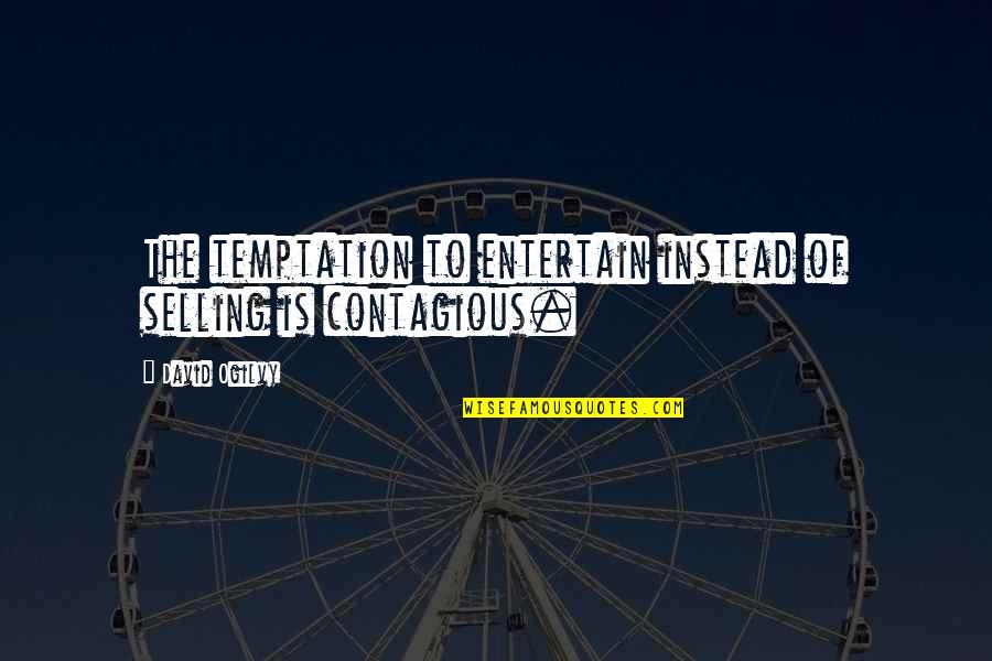 David Ogilvy Quotes By David Ogilvy: The temptation to entertain instead of selling is