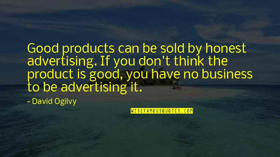 David Ogilvy Quotes By David Ogilvy: Good products can be sold by honest advertising.