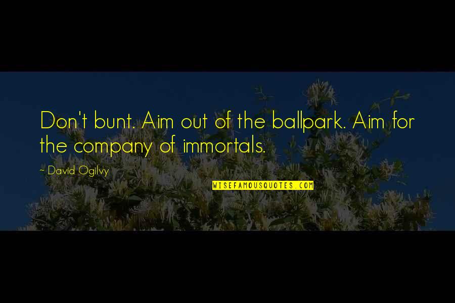 David Ogilvy Quotes By David Ogilvy: Don't bunt. Aim out of the ballpark. Aim