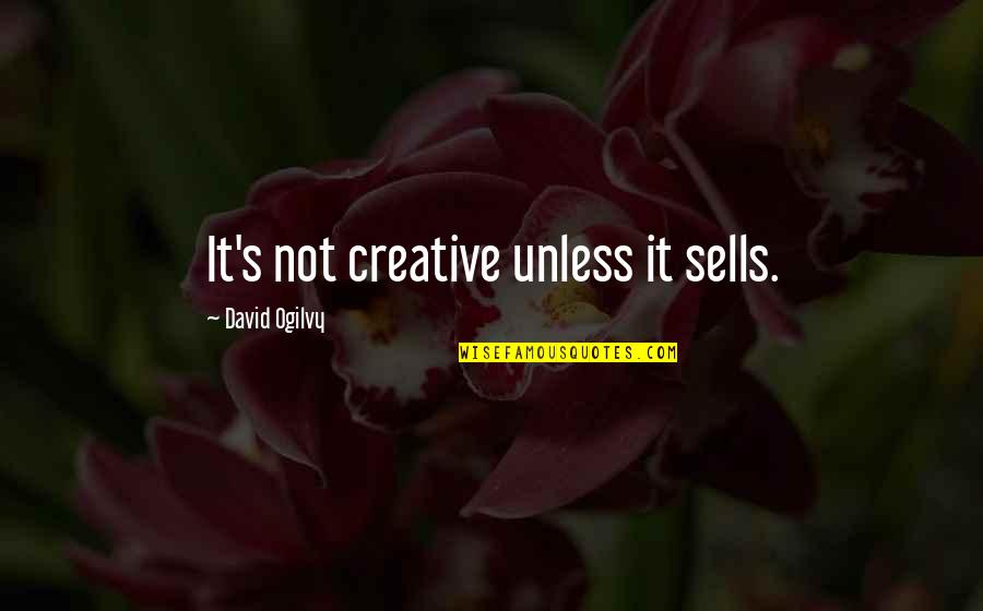 David Ogilvy Quotes By David Ogilvy: It's not creative unless it sells.