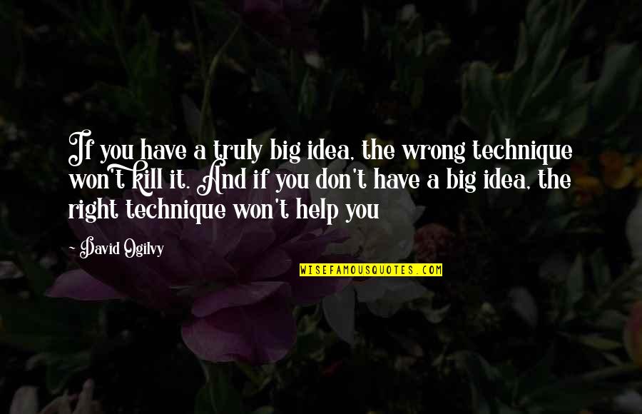 David Ogilvy Quotes By David Ogilvy: If you have a truly big idea, the
