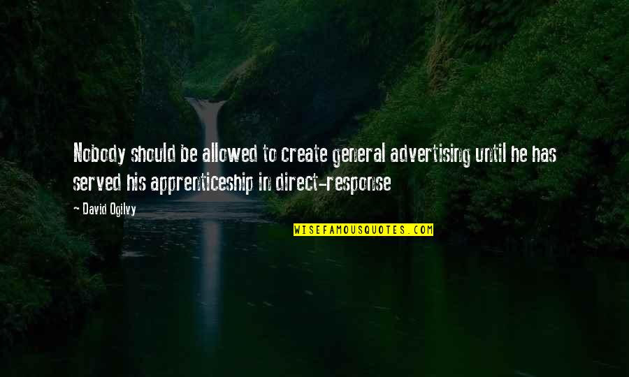 David Ogilvy Quotes By David Ogilvy: Nobody should be allowed to create general advertising