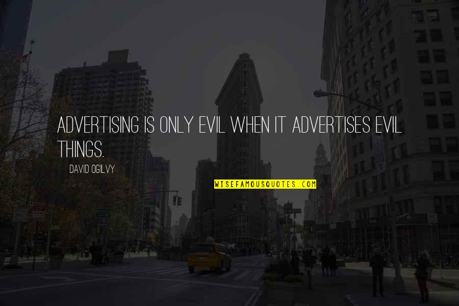 David Ogilvy Quotes By David Ogilvy: Advertising is only evil when it advertises evil