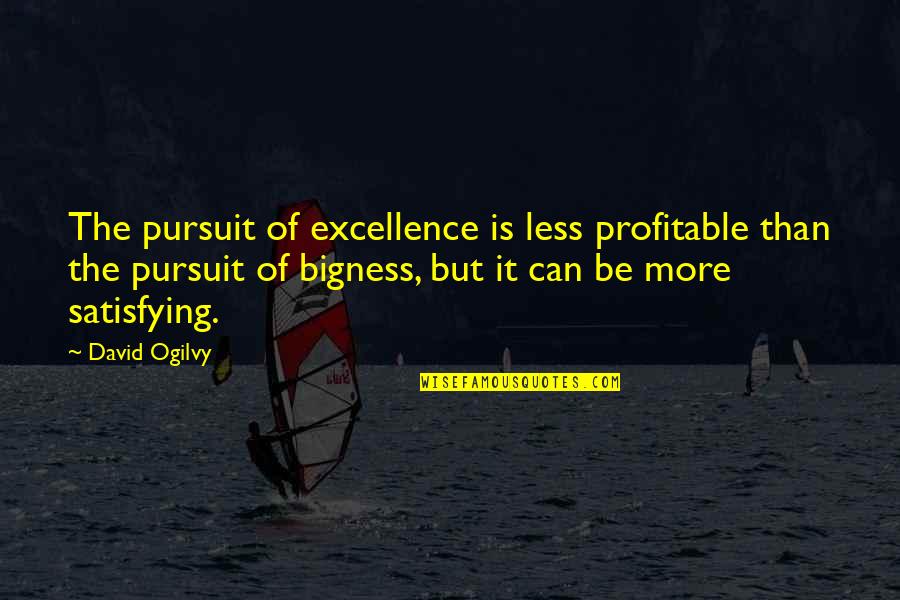 David Ogilvy Quotes By David Ogilvy: The pursuit of excellence is less profitable than