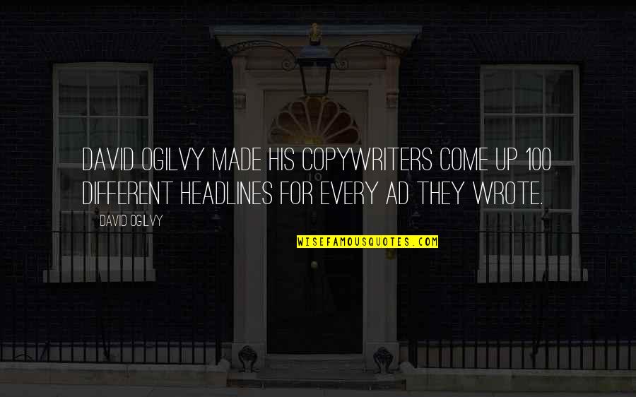David Ogilvy Quotes By David Ogilvy: David Ogilvy made his copywriters come up 100