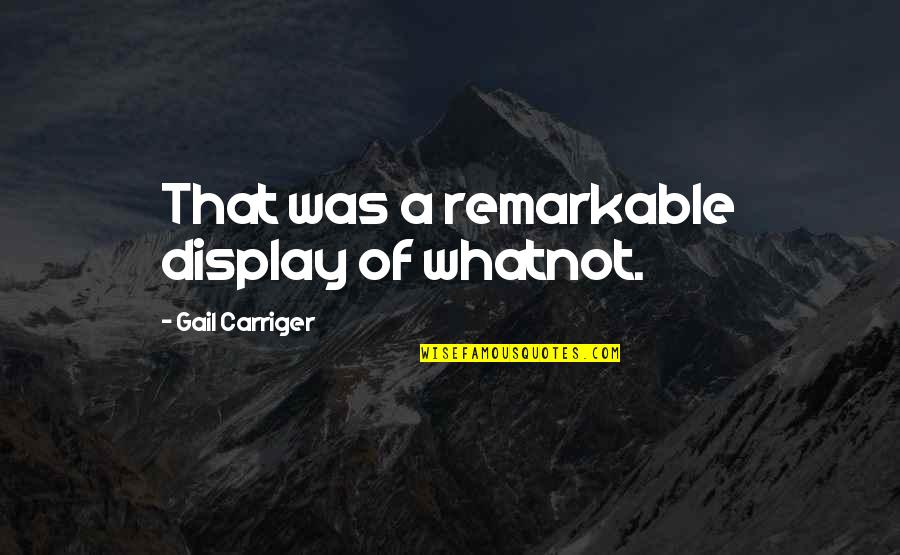 David Oistrakh Quotes By Gail Carriger: That was a remarkable display of whatnot.