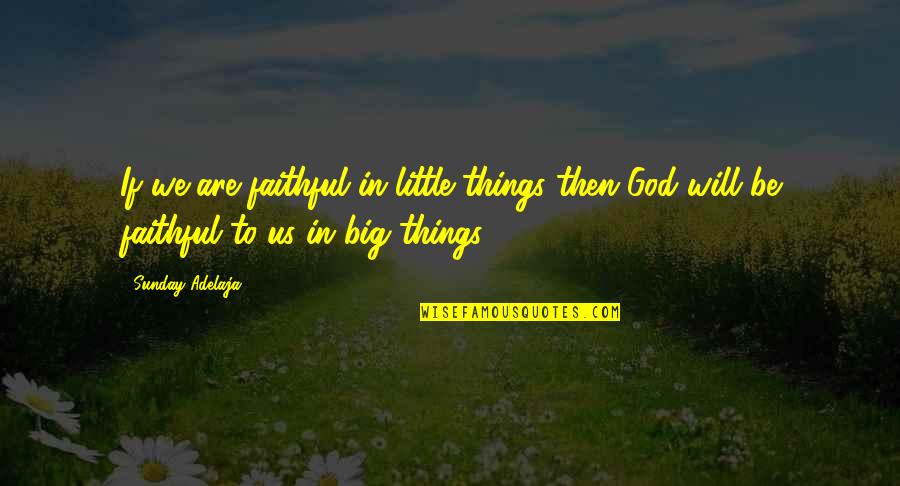 David Orr Earth In Mind Quotes By Sunday Adelaja: If we are faithful in little things then