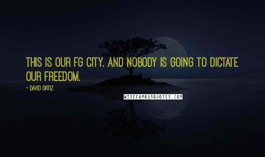 David Ortiz quotes: This is our fg city. And nobody is going to dictate our freedom.